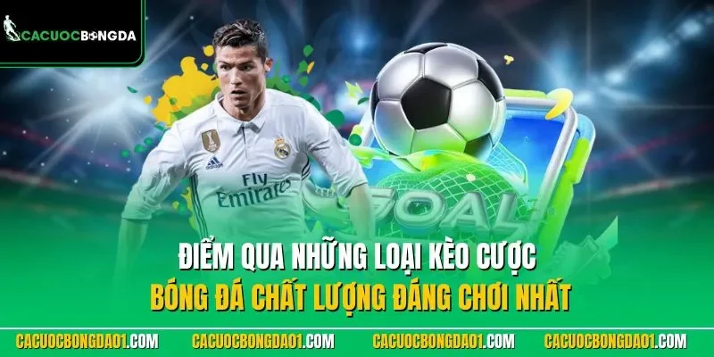 Điểm qua những loại kèo cá cược bóng đá chất lượng đáng chơi nhất