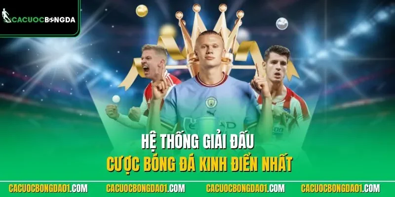 Hệ thống giải đấu cược bóng đá kinh điển nhất